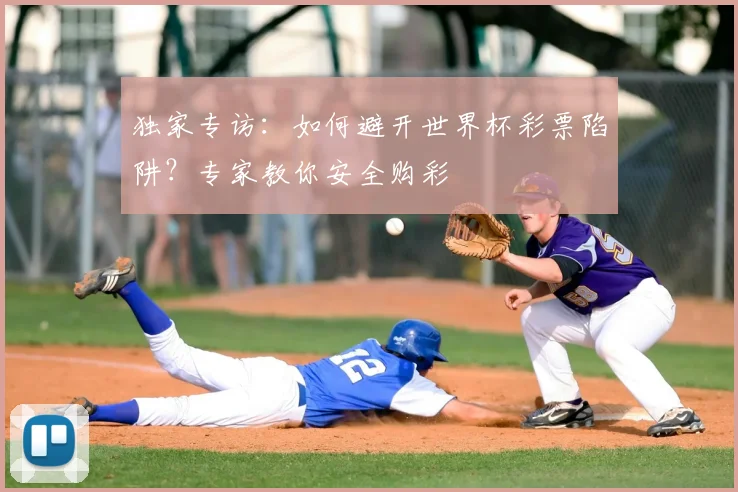 独家专访：如何避开世界杯彩票陷阱？专家教你安全购彩
