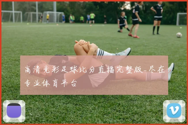 高清竞彩足球比分直播完整版_尽在专业体育平台