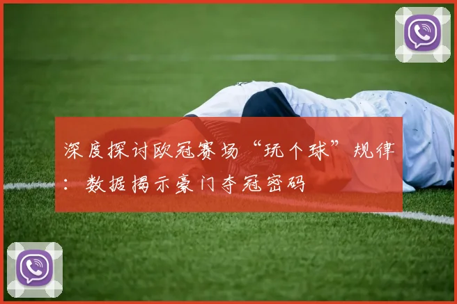 深度探讨欧冠赛场“玩个球”规律:数据揭示豪门夺冠密码